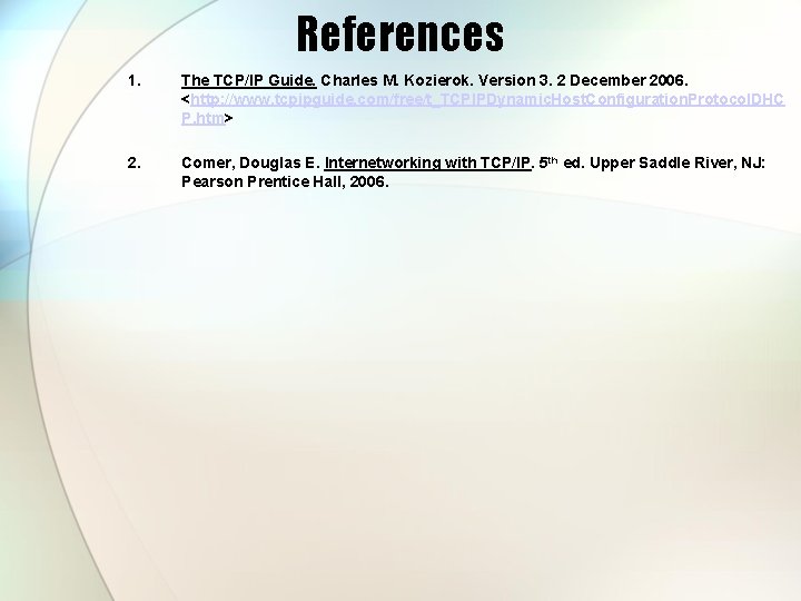 References 1. The TCP/IP Guide. Charles M. Kozierok. Version 3. 2 December 2006. <http: