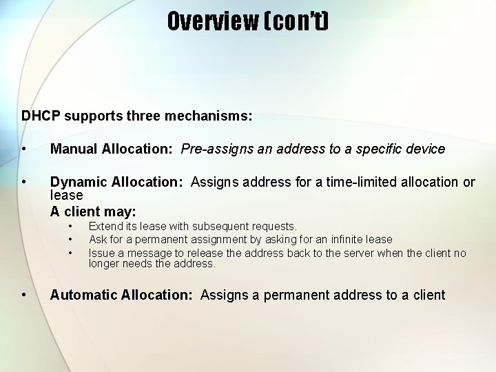 Overview (con’t) DHCP supports three mechanisms: • Manual Allocation: Pre-assigns an address to a