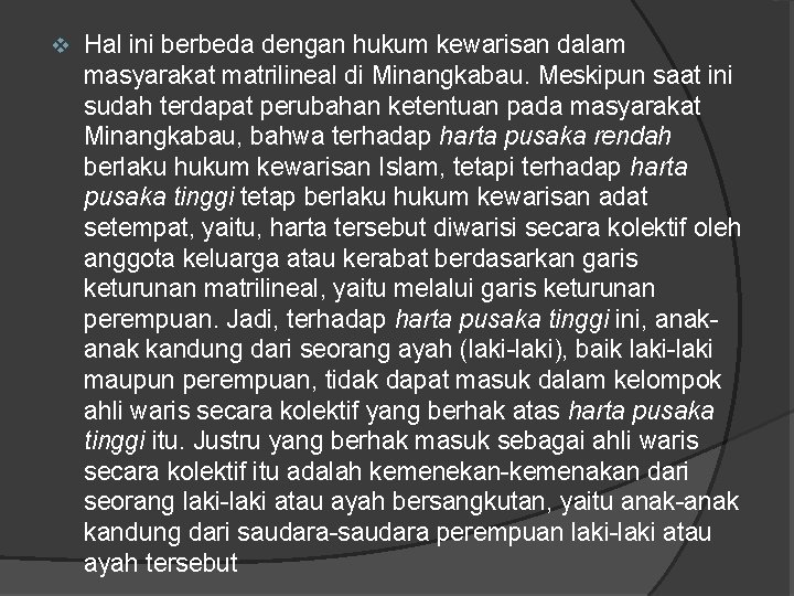 v Hal ini berbeda dengan hukum kewarisan dalam masyarakat matrilineal di Minangkabau. Meskipun saat