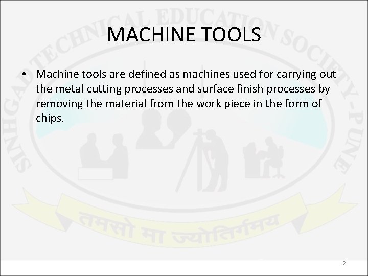MACHINE TOOLS • Machine tools are defined as machines used for carrying out the