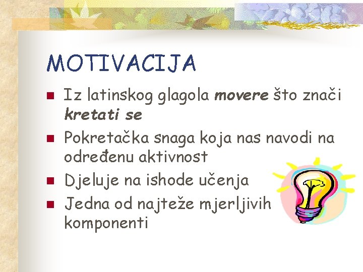 MOTIVACIJA n n Iz latinskog glagola movere što znači kretati se Pokretačka snaga koja