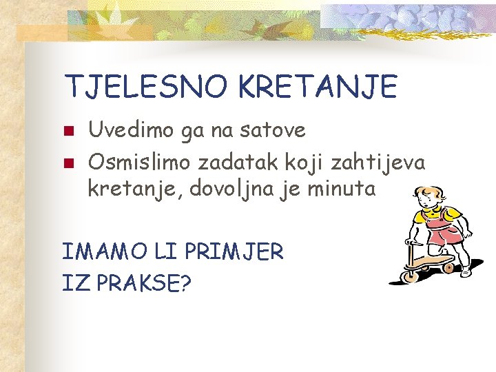 TJELESNO KRETANJE n n Uvedimo ga na satove Osmislimo zadatak koji zahtijeva kretanje, dovoljna