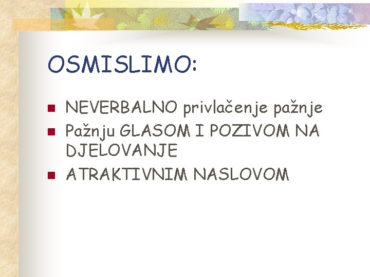 OSMISLIMO: n n n NEVERBALNO privlačenje pažnje Pažnju GLASOM I POZIVOM NA DJELOVANJE ATRAKTIVNIM