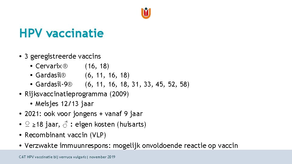 HPV vaccinatie • 3 geregistreerde vaccins • Cervarix ® (16, 18) • Gardasil® (6,
