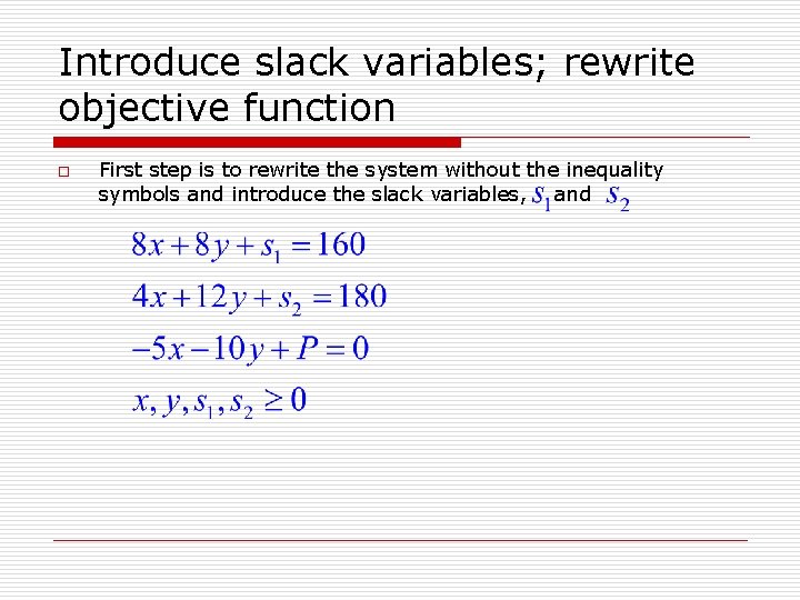 Introduce slack variables; rewrite objective function o First step is to rewrite the system Introduce slack variables; rewrite objective function o First step is to rewrite the system