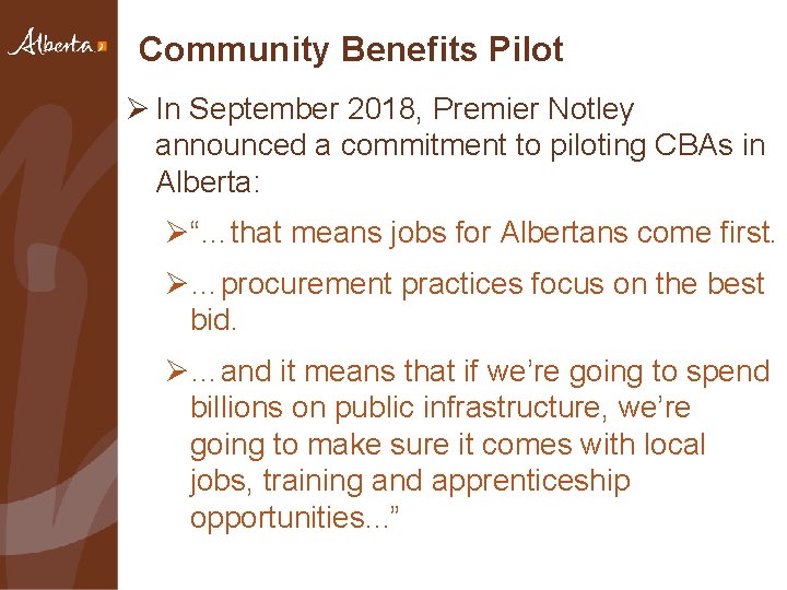 Community Benefits Pilot Ø In September 2018, Premier Notley announced a commitment to piloting