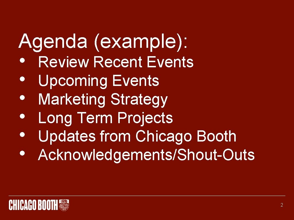 Agenda (example): • Review Recent Events • Upcoming Events • Marketing Strategy • Long