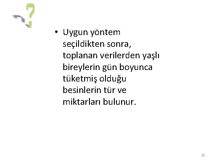  • Uygun yöntem seçildikten sonra, toplanan verilerden yaşlı bireylerin gün boyunca tüketmiş olduğu