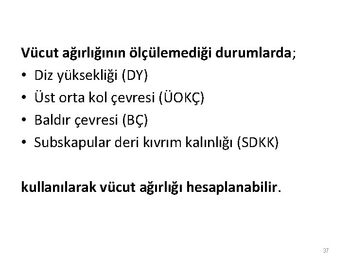 Vücut ağırlığının ölçülemediği durumlarda; • Diz yüksekliği (DY) • Üst orta kol çevresi (ÜOKÇ)