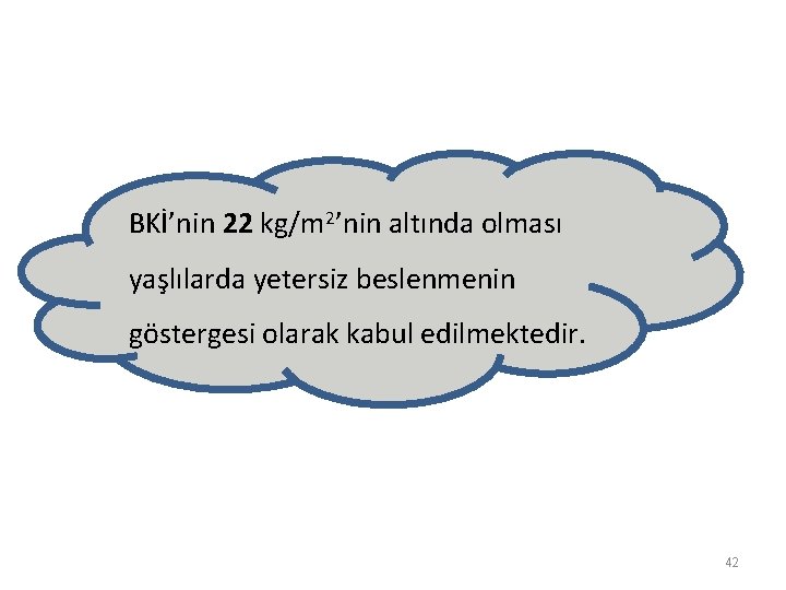 BKİ’nin 22 kg/m 2’nin altında olması yaşlılarda yetersiz beslenmenin göstergesi olarak kabul edilmektedir. 42