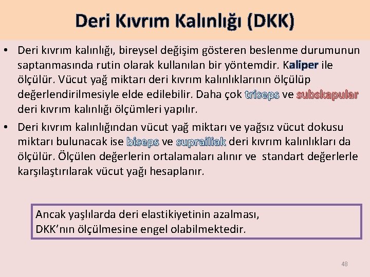 Deri Kıvrım Kalınlığı (DKK) • Deri kıvrım kalınlığı, bireysel değişim gösteren beslenme durumunun saptanmasında