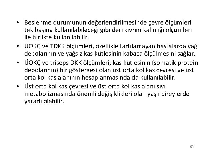  • Beslenme durumunun değerlendirilmesinde çevre ölçümleri tek başına kullanılabileceği gibi deri kıvrım kalınlığı