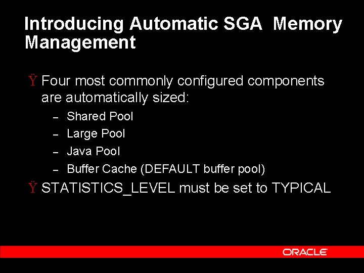 Introducing Automatic SGA Memory Management Ÿ Four most commonly configured components are automatically sized: