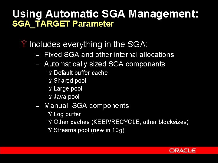 Using Automatic SGA Management: SGA_TARGET Parameter Ÿ Includes everything in the SGA: – –