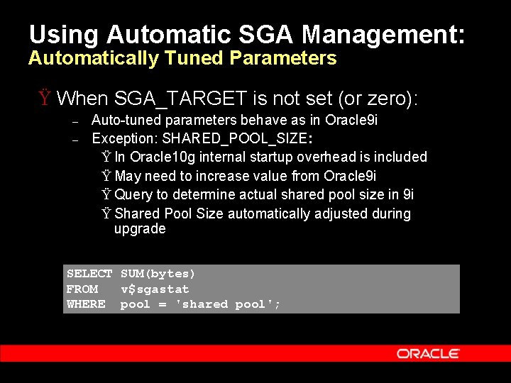 Using Automatic SGA Management: Automatically Tuned Parameters Ÿ When SGA_TARGET is not set (or