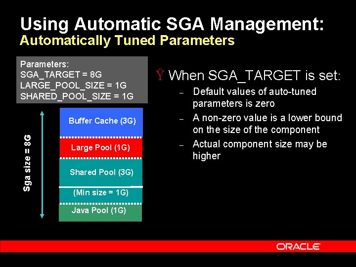 Using Automatic SGA Management: Automatically Tuned Parameters Sga size = 8 G Parameters: SGA_TARGET