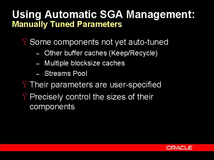 Using Automatic SGA Management: Manually Tuned Parameters Ÿ Some components not yet auto-tuned –