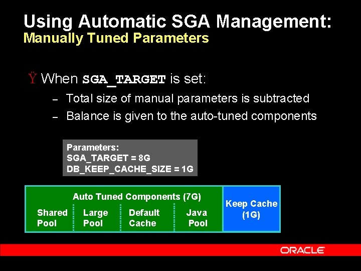 Using Automatic SGA Management: Manually Tuned Parameters Ÿ When SGA_TARGET is set: – –