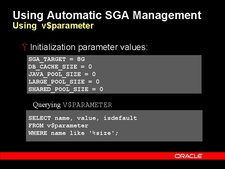 Using Automatic SGA Management Using v$parameter Ÿ Initialization parameter values: SGA_TARGET = 8 G