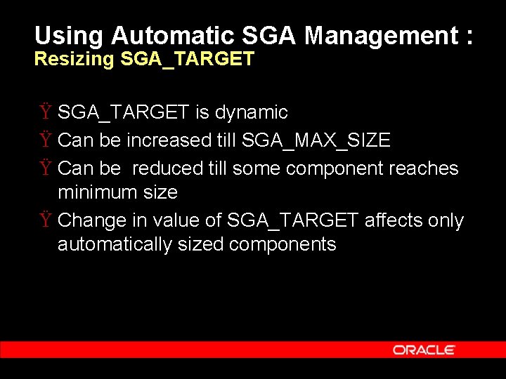 Using Automatic SGA Management : Resizing SGA_TARGET Ÿ SGA_TARGET is dynamic Ÿ Can be