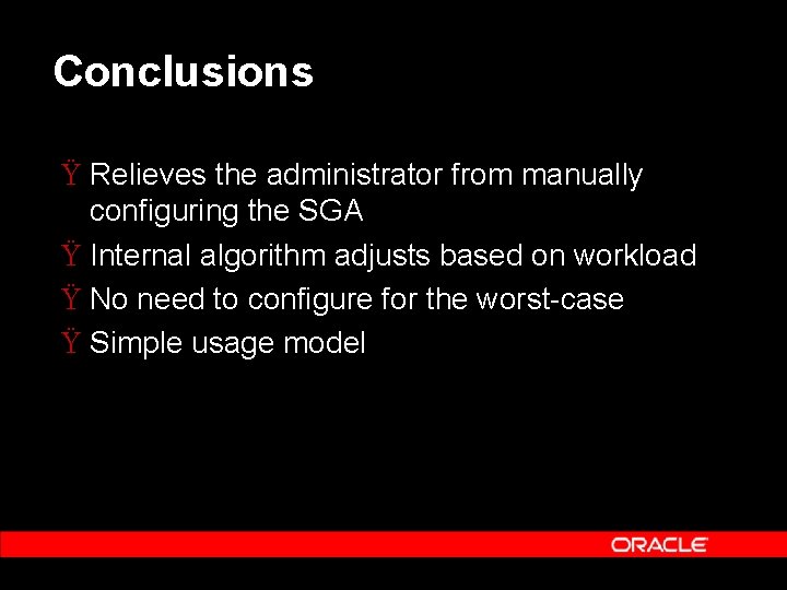 Conclusions Ÿ Relieves the administrator from manually configuring the SGA Ÿ Internal algorithm adjusts