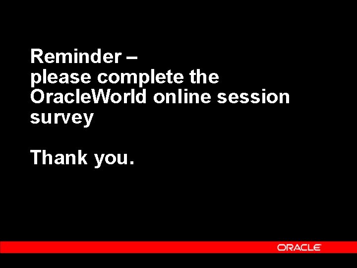 Reminder – please complete the Oracle. World online session survey Thank you. 