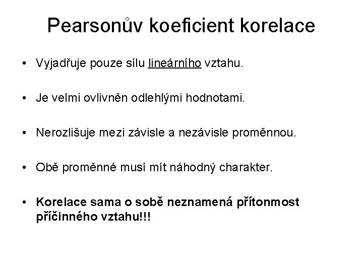 Pearsonův koeficient korelace • Vyjadřuje pouze sílu lineárního vztahu. • Je velmi ovlivněn odlehlými