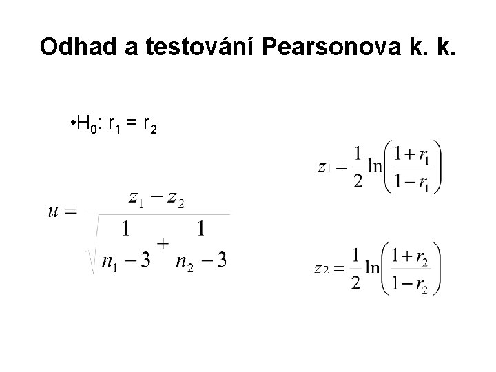 Odhad a testování Pearsonova k. k. • H 0 : r 1 = r