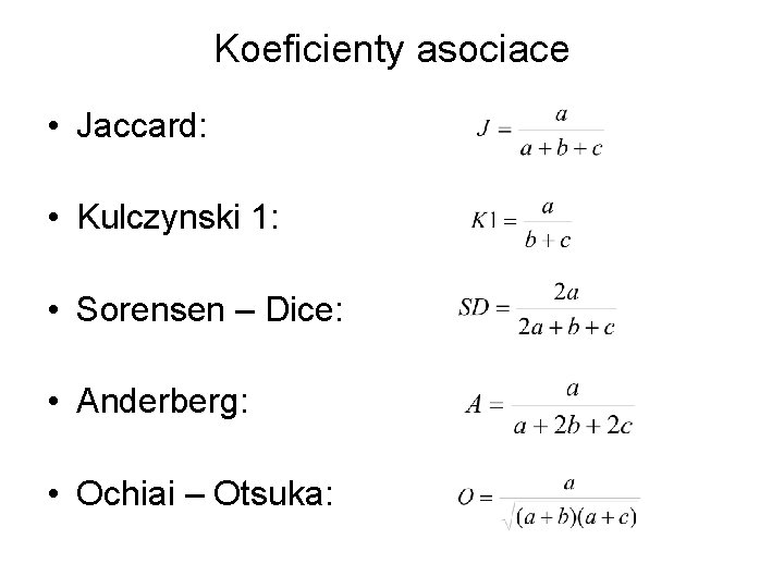 Koeficienty asociace • Jaccard: • Kulczynski 1: • Sorensen – Dice: • Anderberg: •