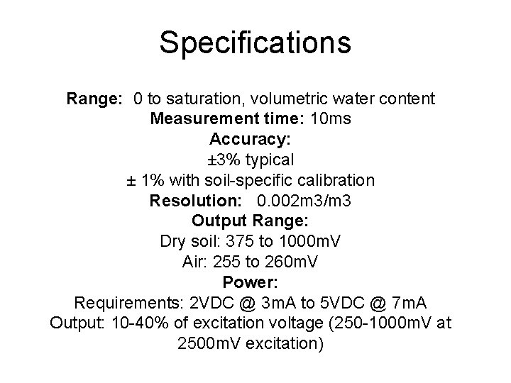 Specifications Range: 0 to saturation, volumetric water content Measurement time: 10 ms Accuracy: ±