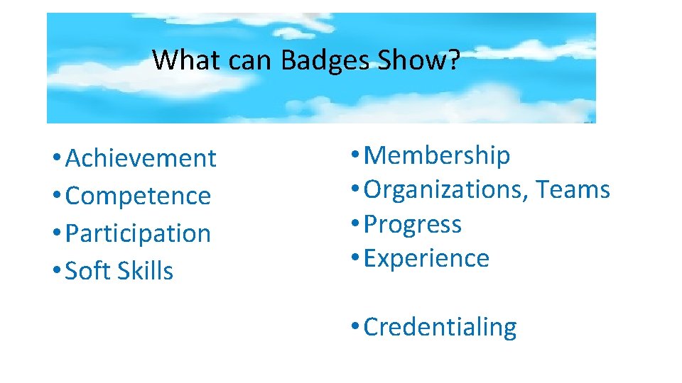 What can Badges Show? • Achievement • Competence • Participation • Soft Skills •