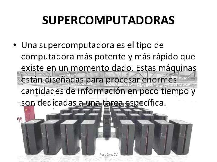 SUPERCOMPUTADORAS • Una supercomputadora es el tipo de computadora más potente y más rápido