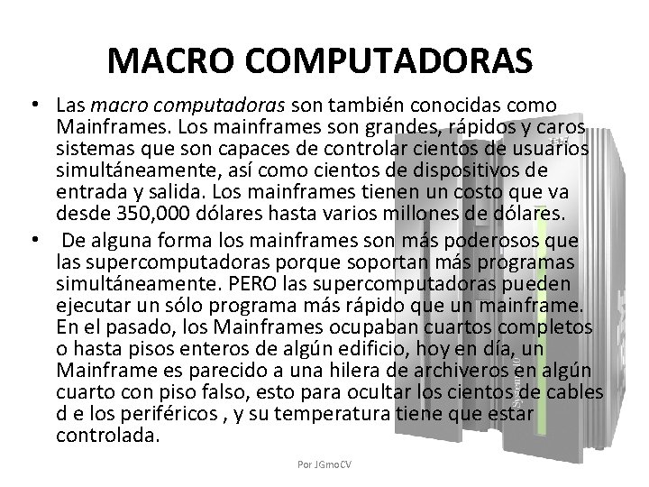 MACRO COMPUTADORAS • Las macro computadoras son también conocidas como Mainframes. Los mainframes son