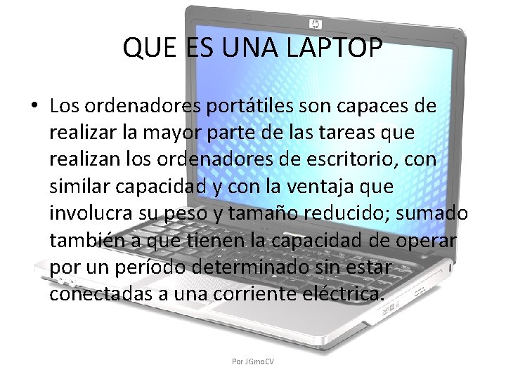 QUE ES UNA LAPTOP • Los ordenadores portátiles son capaces de realizar la mayor