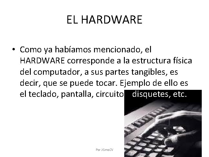 EL HARDWARE • Como ya habíamos mencionado, el HARDWARE corresponde a la estructura física