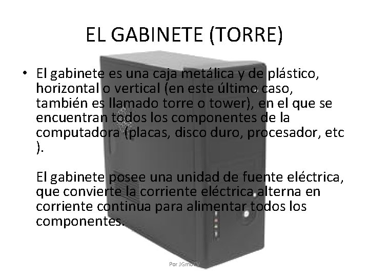 EL GABINETE (TORRE) • El gabinete es una caja metálica y de plástico, horizontal