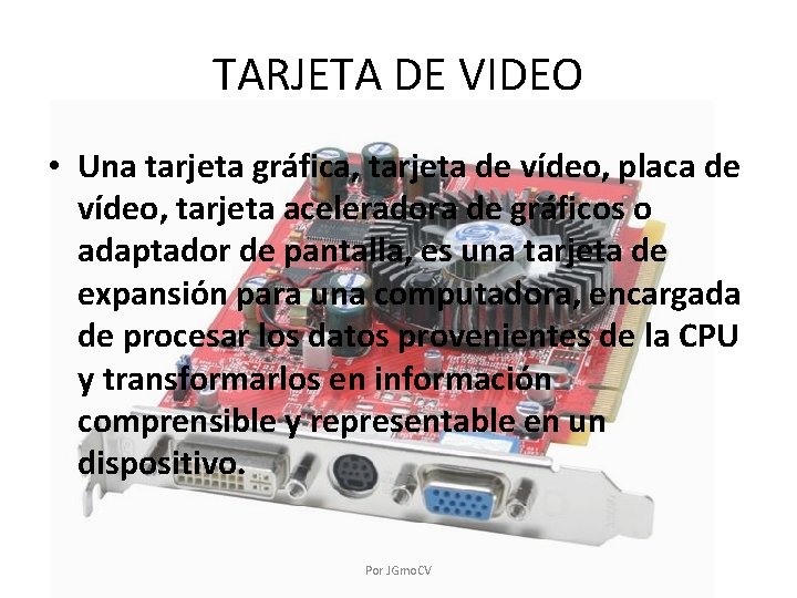 TARJETA DE VIDEO • Una tarjeta gráfica, tarjeta de vídeo, placa de vídeo, tarjeta