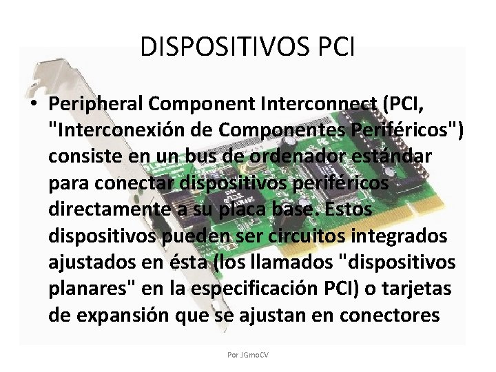 DISPOSITIVOS PCI • Peripheral Component Interconnect (PCI, "Interconexión de Componentes Periféricos") consiste en un