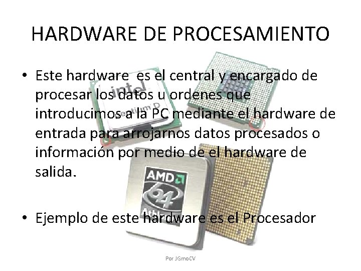 HARDWARE DE PROCESAMIENTO • Este hardware es el central y encargado de procesar los