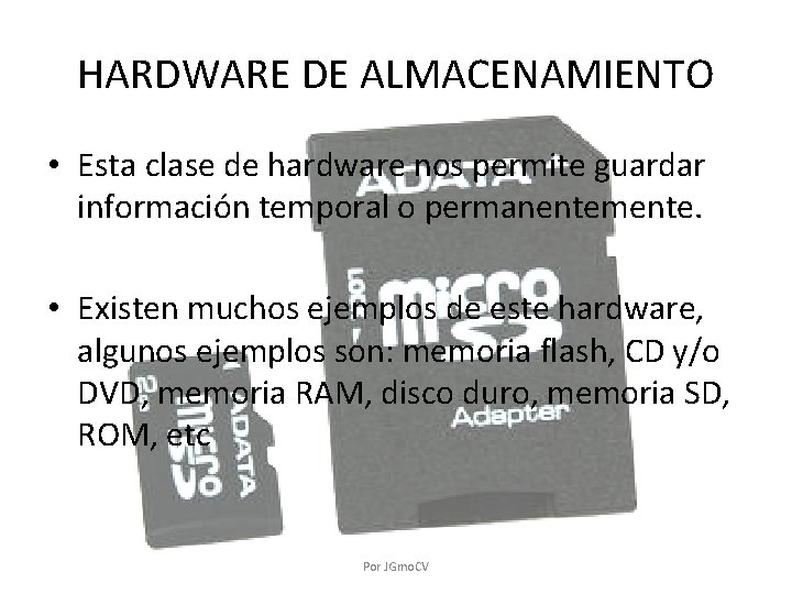HARDWARE DE ALMACENAMIENTO • Esta clase de hardware nos permite guardar información temporal o