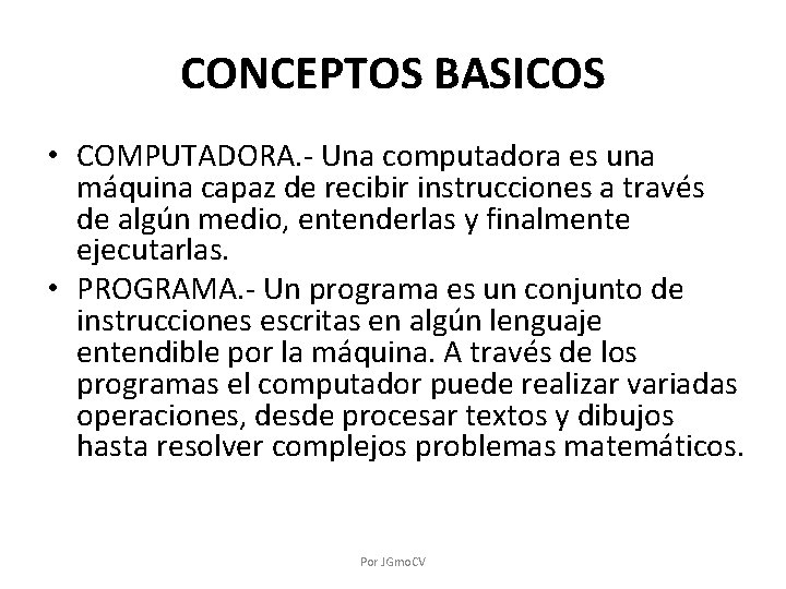 CONCEPTOS BASICOS • COMPUTADORA. - Una computadora es una máquina capaz de recibir instrucciones