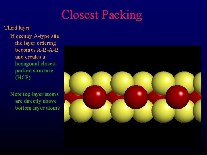 Closest Packing Third layer: If occupy A-type site the layer ordering becomes A-B-A-B and