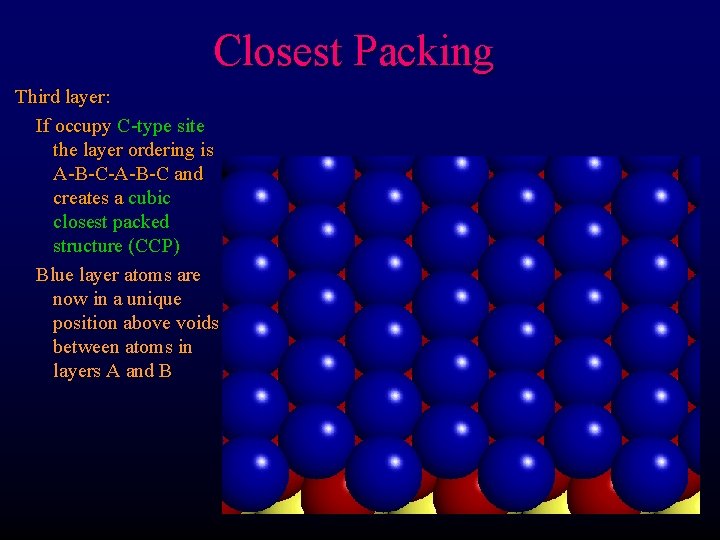 Closest Packing Third layer: If occupy C-type site the layer ordering is A-B-C-A-B-C and
