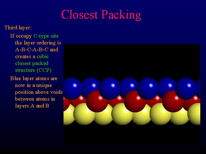 Closest Packing Third layer: If occupy C-type site the layer ordering is A-B-C-A-B-C and