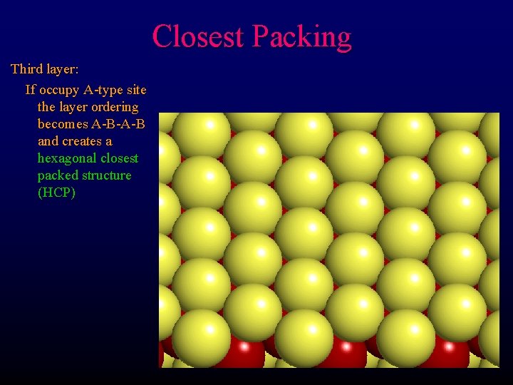 Closest Packing Third layer: If occupy A-type site the layer ordering becomes A-B-A-B and