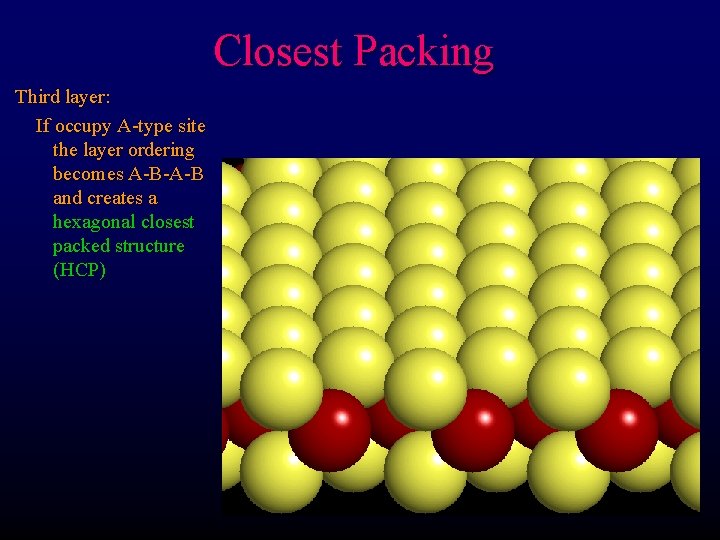 Closest Packing Third layer: If occupy A-type site the layer ordering becomes A-B-A-B and