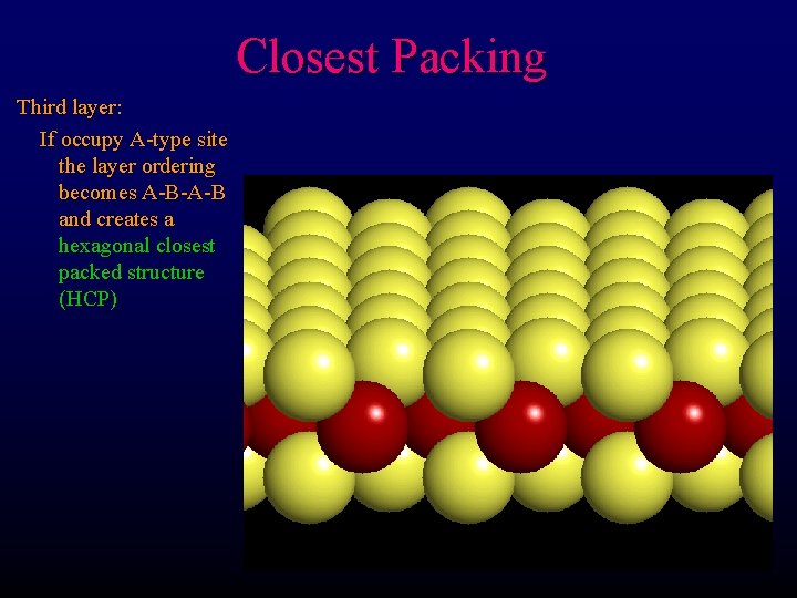 Closest Packing Third layer: If occupy A-type site the layer ordering becomes A-B-A-B and
