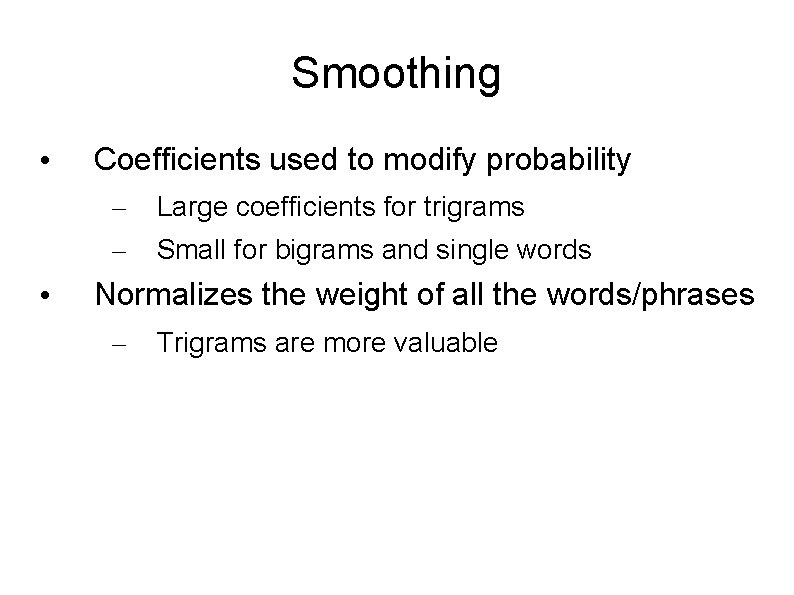 Smoothing • Coefficients used to modify probability – – • Large coefficients for trigrams