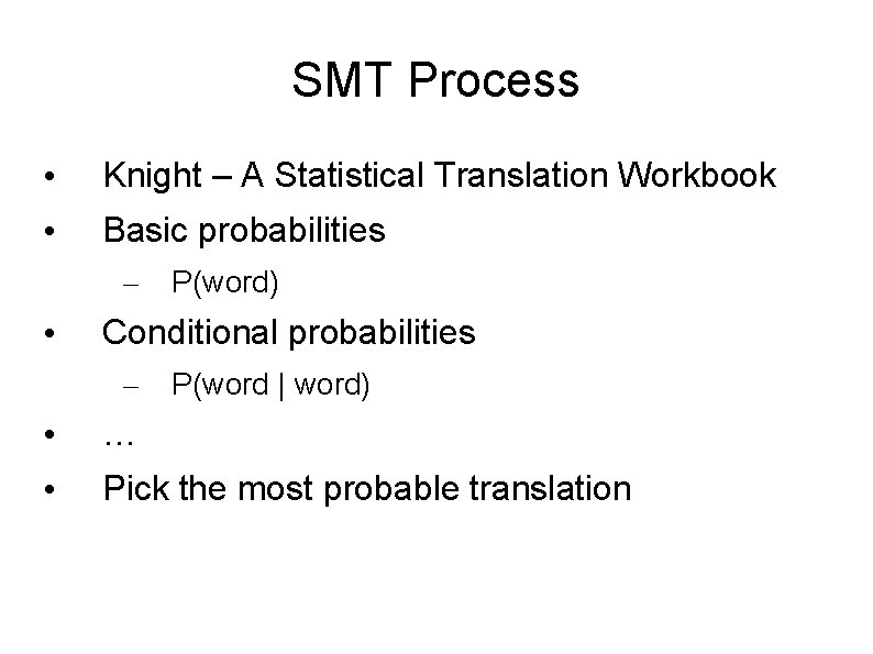 SMT Process • Knight – A Statistical Translation Workbook • Basic probabilities – •