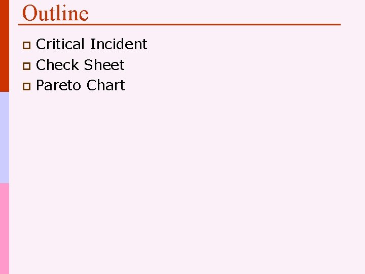 Outline Critical Incident p Check Sheet p Pareto Chart p 
